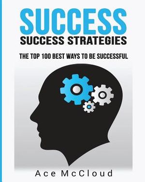 Success: Success Strategies: The Top 100 Best Ways To Be Successful image number 0