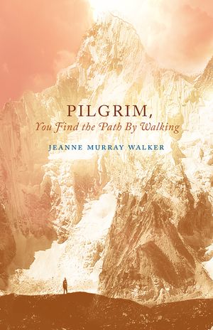 Pilgrim, You Find the Path by Walking: Poems image number 0