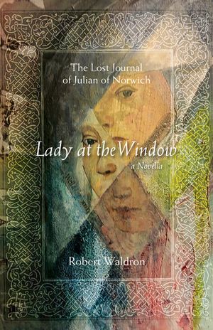 Lady at the Window: The Lost Journal of Julian of Norwich: A Novella image number 0
