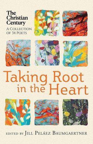 Taking Root in the Heart: A Collection of Thirty-Four Poets from the Christian Century image number 0