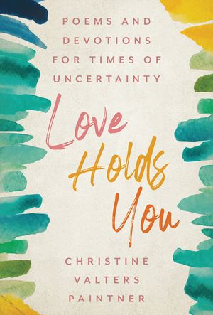 Love Holds You: Poems and Musings for Times of Uncertainty image number 0