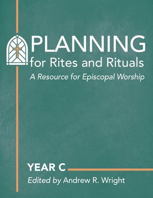 Planning for Rites and Rituals: A Resource for Episcopal Worship: Year C image number 0