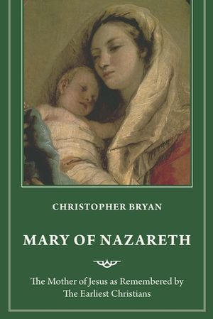 Mary of Nazareth: The Mother of Jesus in the Memory of the Earliest Christians image number 0