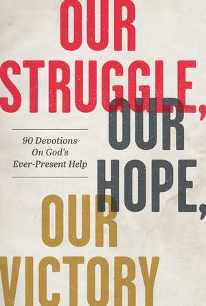 Our Struggle, Our Hope, Our Victory: 90 Devotions on God's Ever-Present Help image number 0