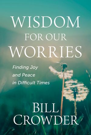 Wisdom for Our Worries: Finding Joy and Peace in Difficult Times image number 0