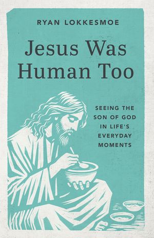 Jesus Was Human Too: Seeing the Son of God in Life's Everyday Moments image number 0