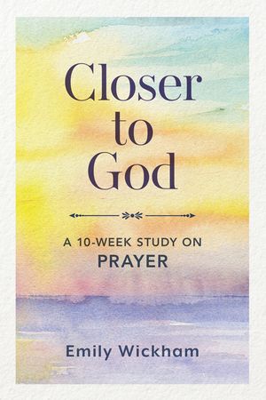 Closer to God: A 10-Week Study on Prayer image number 0