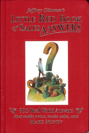 Jeffrey Gitomer's Little Red Book of Sales Answers: 99.5 Real World Answers That Make Sense, Make Sales, and Make Money image number 0