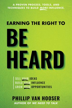 Earning the Right to Be Heard: Sell Your Ideas, Build Your Influence, Grow Your Opportunities image number 0