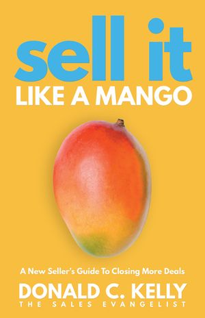 Sell It Like a Mango: A New Seller's Guide to Closing More Deals image number 0
