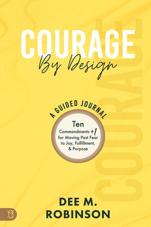 Courage by Design: A Guided Journal: Ten Commandments +1 for Moving Past Fear to Joy, Fulfillment, and Purpose image number 0
