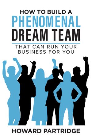 How to Build a Phenomenal Dream Team: That Can Run Your Business for You image number 0