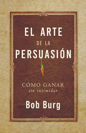 El Arte de la Persuasi&oacute;n (the Art of Persuasion): Ganar Sin Intimidar image number 0