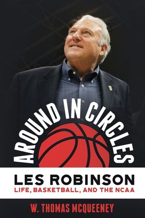 Around in Circles: Les Robinson: Life, Basketball, and the NCAA image number 0