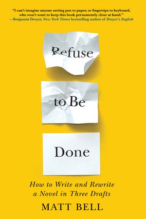 Refuse to Be Done: How to Write and Rewrite a Novel in Three Drafts image number 0