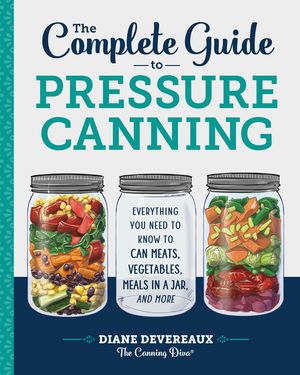 The Complete Guide to Pressure Canning: Everything You Need to Know to Can Meats, Vegetables, Meals in a Jar, and More image number 0