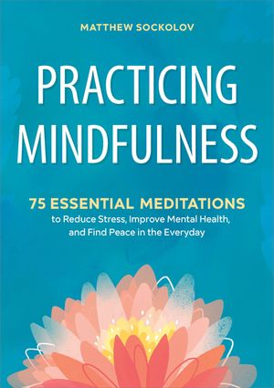 Practicing Mindfulness: 75 Essential Meditations to Reduce Stress, Improve Mental Health, and Find Peace in the Everyday image number 0
