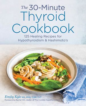 The 30-Minute Thyroid Cookbook: 125 Healing Recipes for Hypothyroidism and Hashimoto's image number 0