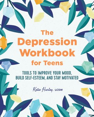 The Depression Workbook for Teens: Tools to Improve Your Mood, Build Self-Esteem, and Stay Motivated image number 0