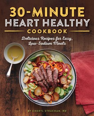 The 30-Minute Heart Healthy Cookbook: Delicious Recipes for Easy, Low-Sodium Meals image number 0