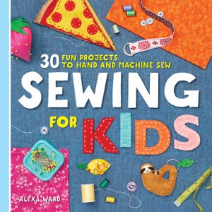 Sewing for Kids: 30 Fun Projects to Hand and Machine Sew image number 0