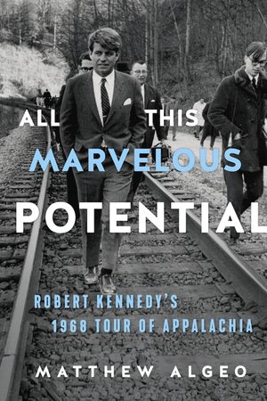 All This Marvelous Potential: Robert Kennedy's 1968 Tour of Appalachia image number 0