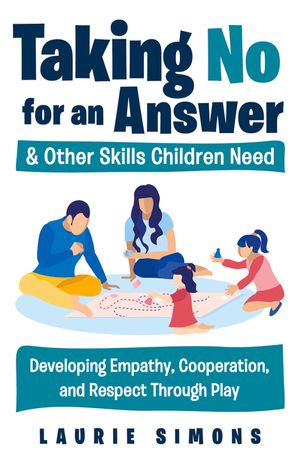 Taking No for an Answer and Other Skills Children Need: Developing Empathy, Cooperation, and Respect Through Play image number 0