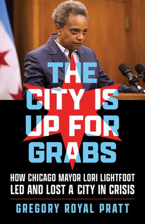 The City Is Up for Grabs: How Chicago Mayor Lori Lightfoot Led and Lost a City in Crisis image number 0