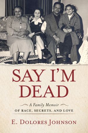 Say I'm Dead: A Family Memoir of Race, Secrets, and Love image number 0