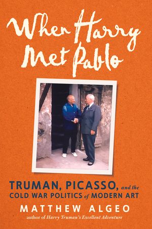 When Harry Met Pablo: Truman, Picasso, and the Cold War Politics of Modern Art image number 0