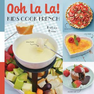 Oh La La! Kids Cook French: 68 Classic French Recipes Anyone Can Make image number 0