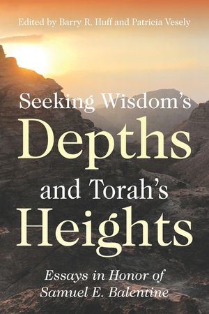 Seeking Wisdom's Depths and Torah's Heights: Essays in Honor of Samuel E. Balentine image number 0