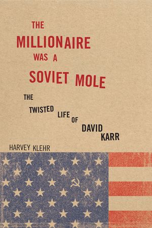 The Millionaire Was a Soviet Mole: The Twisted Life of David Karr image number 0