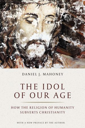 The Idol of Our Age: How the Religion of Humanity Subverts Christianity image number 0