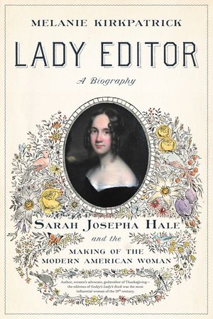 Lady Editor: Sarah Josepha Hale and the Making of the Modern American Woman image number 0
