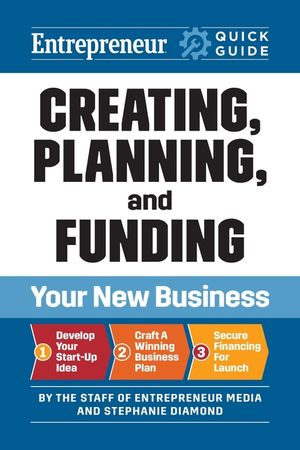 Entrepreneur Quick Guide: Creating, Planning, and Funding Your New Business image number 0