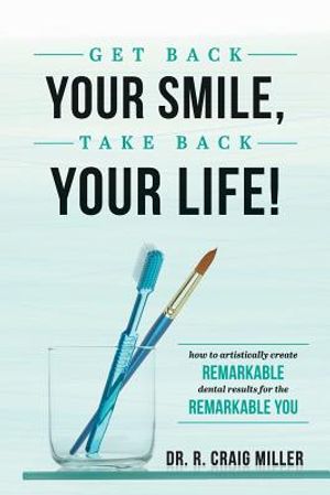 Get Back Your Smile, Take Back Your Life!: How to Artistically Create Remarkable Dental Results for the Remarkable You image number 0