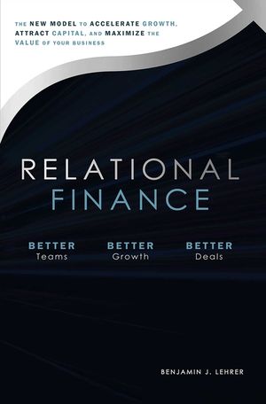 Relational Finance: The New Model to Accelerate Growth, Attract Capital, and Maximize the Value of Your Business image number 0