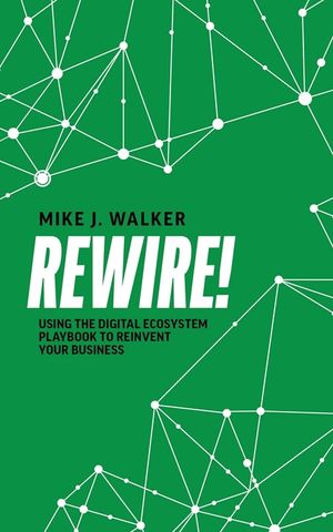 Rewire!: Using the Digital Ecosystem Playbook to Reinvent Your Business image number 0