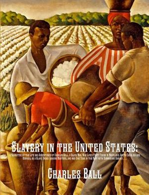 Slavery in the United States: A Narrative of the Life and Adventures of Charles Ball, a Black Man, Who Lived Forty Years in Maryland, South Carolina image number 0