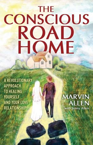 The Conscious Road Home: A Revolutionary Approach to Healing Yourself and Your Love Relationship image number 0
