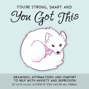 You're Strong, Smart, and You Got This: Drawings, Affirmations, and Comfort to Help with Anxiety and Depression (Art Therapy, for Fans of You Can Do A image number 0