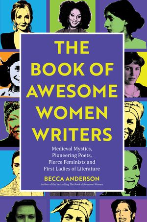 Book of Awesome Women Writers: Medieval Mystics, Pioneering Poets, Fierce Feminists and First Ladies of Literature (Literary Gift) image number 0