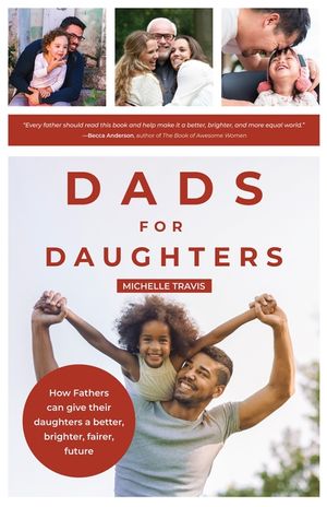 Dads for Daughters: How Fathers Can Give Their Daughters a Better, Brighter, Fairer Future (Gift for Strong Dads and Strong Daughters) image number 0