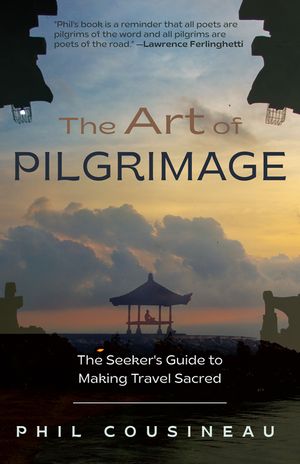 The Art of Pilgrimage: The Seeker's Guide to Making Travel Sacred (the Spiritual Traveler's Travel Guide) image number 0