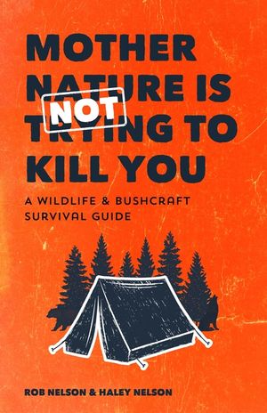 Mother Nature Is Not Trying to Kill You: A Wildlife & Bushcraft Survival Guide (Camping & Wilderness Skills, Natural Disasters) image number 0