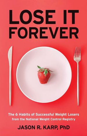 Lose It Forever: The 6 Habits of Successful Weight Losers from the National Weight Control Registry (Weight Loss Diet Self-Help) image number 0