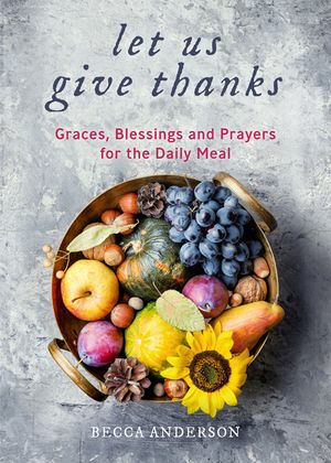 Let Us Give Thanks: Graces, Blessings and Prayers for the Daily Meal image number 0
