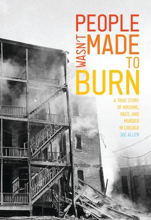 People Wasn't Made to Burn: A True Story of Housing, Race, and Murder in Chicago image number 0