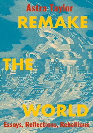Remake the World: Essays, Reflections, Rebellions image number 0